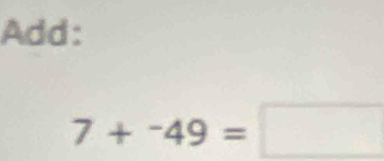 Add:
7+^-49=□