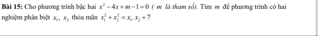 Cho phương trình bậc hai x^2-4x+m-1=0 ( m là tham sổ). Tìm m để phương trình có hai
nghiệm phân biệt x_1, x_2 thỏa mãn x_1^(2+x_2^2=x_1). x_2+7