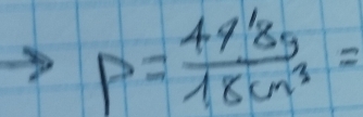 P= 44^18g/18cm^3 =