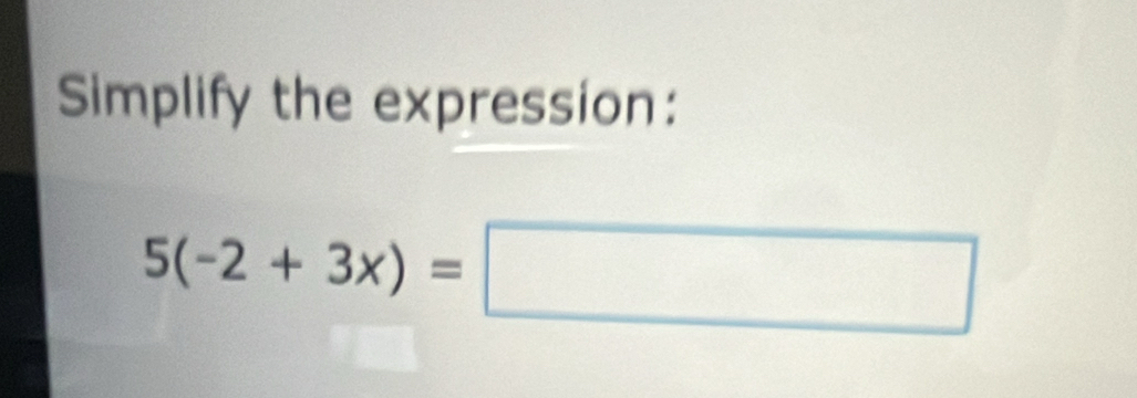 Simplify the expression:
5(-2+3x)=□