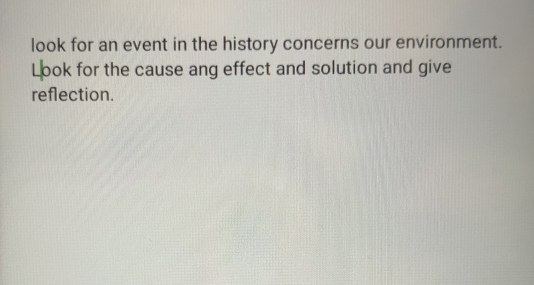 look for an event in the history concerns our environment. 
Lbok for the cause ang effect and solution and give 
reflection.