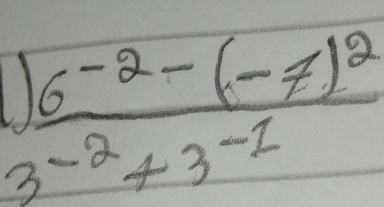 frac )6^(-2)-(-7)^23^(-2)+3^(-1)