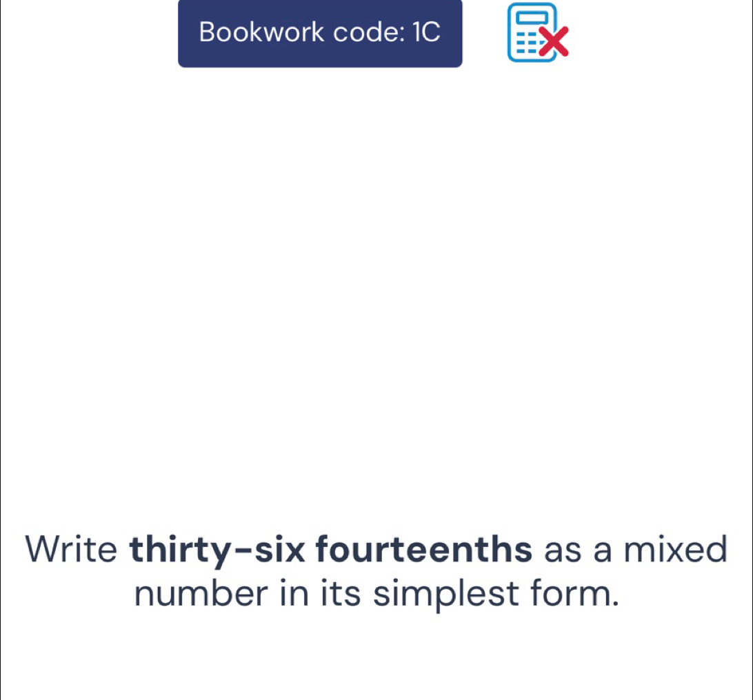 Solved: Bookwork code: 1C Write thirty-six fourteenths as a mixed ...