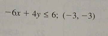 -6x+4y≤ 6; (-3,-3)