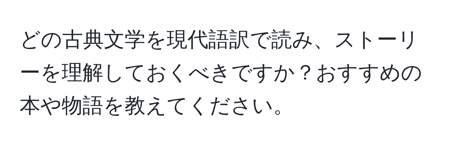 どの古典文学を現代語訳で読み、ストーリーを理解しておくべきですか？おすすめの本や物語を教えてください。