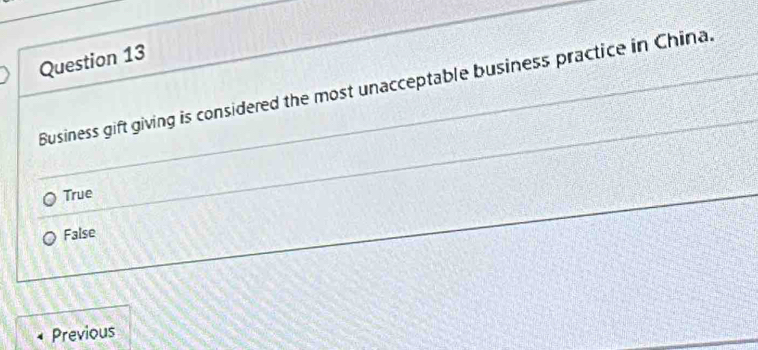 Business gift giving is considered the most unacceptable business practice in China.
True
False
Previous