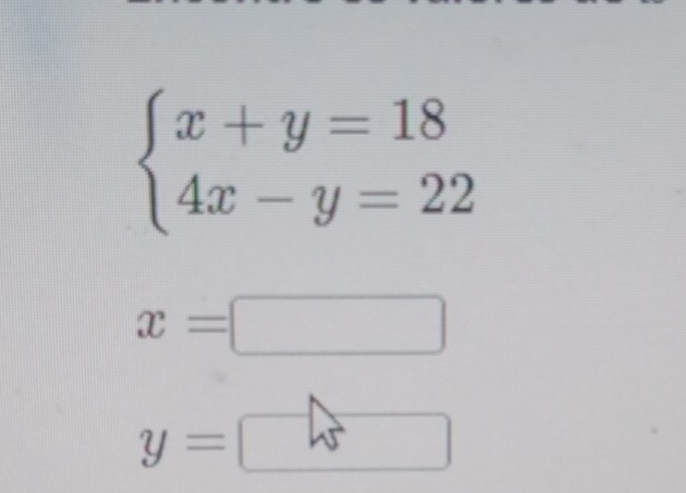 beginarrayl x+y=18 4x-y=22endarray.
x=□
y=