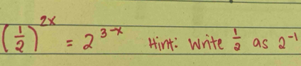 ( 1/2 )^2x=2^(3-x) Hint: Write  1/2  as 2^(-1)