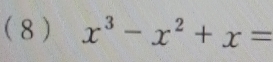 ( 8 ) x^3-x^2+x=