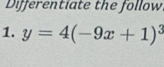 Differentiate the follow 
1. y=4(-9x+1)^3