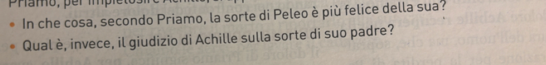 Phamo, per mpr 
In che cosa, secondo Priamo, la sorte di Peleo è più felice della sua? 
Qual è, invece, il giudizio di Achille sulla sorte di suo padre?