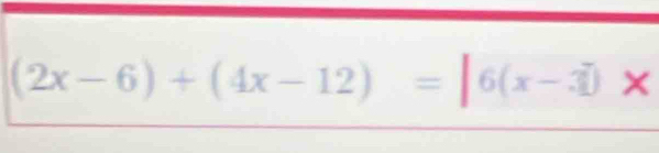 (2x-6)+(4x-12)=|6(x-3)x