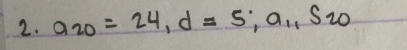 a_20=24, d=5; a_11S_20