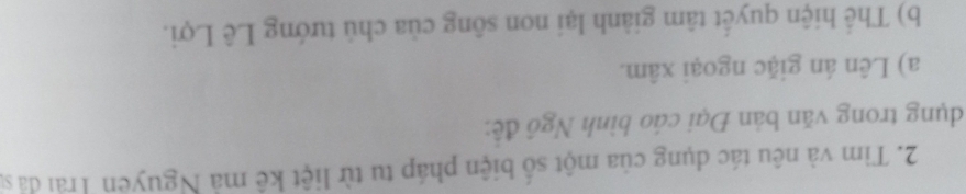 Tìm và nêu tác dụng của một số biện pháp tu từ liệt kê mả Nguyên Trải đả s 
dụng trong văn bản Đại cáo bình Ngồ đề: 
a) Lên án giặc ngoại xâm. 
b) Thể hiện quyết tâm giảnh lại non sông của chủ tướng Lê Lợi.