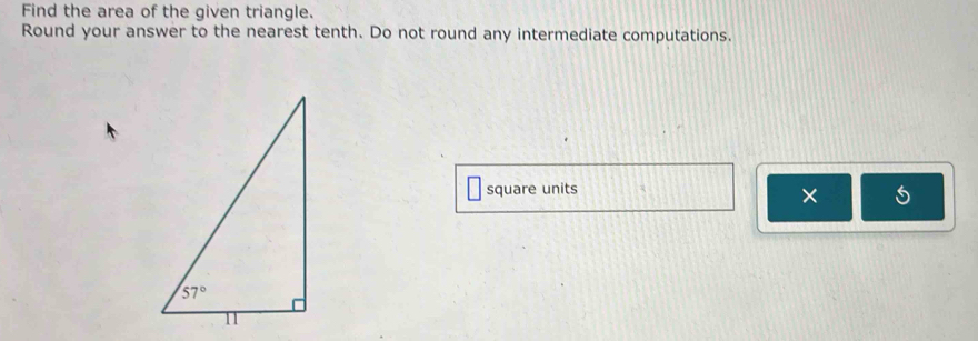 Find the area of the given triangle.
Round your answer to the nearest tenth. Do not round any intermediate computations.
square units 6
×