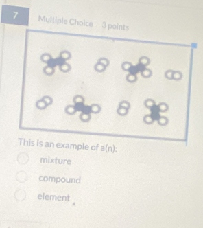 example of a(n).
mixture
compound
element