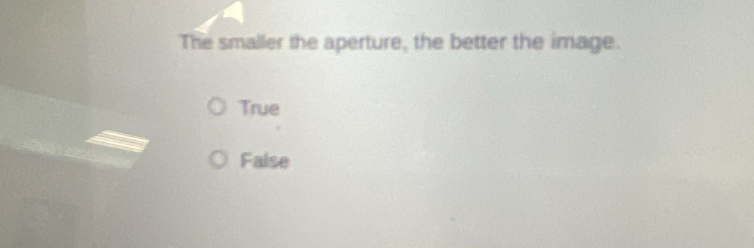 The smaller the aperture, the better the image.
True
Faise