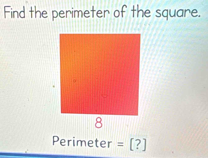 Find the perimeter of the square. 
Perimeter =[?]