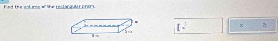 Find the volume of the rectangular prism. 
× 5
1 m³