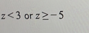 z<3</tex> or z≥ -5