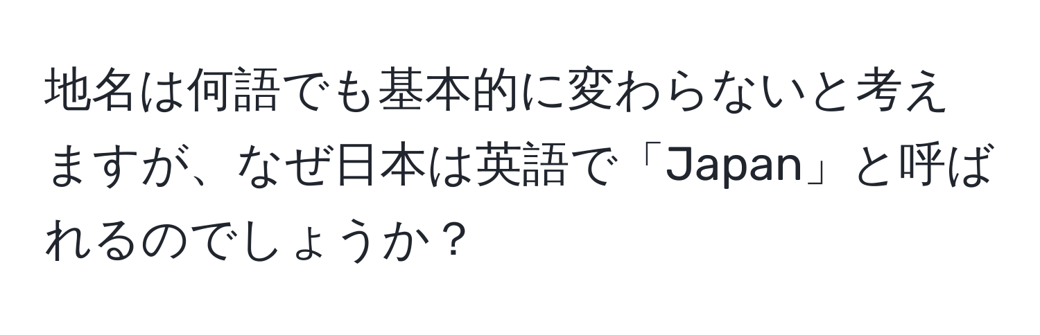 地名は何語でも基本的に変わらないと考えますが、なぜ日本は英語で「Japan」と呼ばれるのでしょうか？