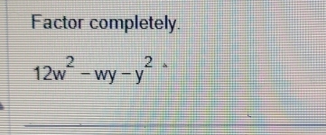 Factor completely.
12w^2-wy-y^2^2