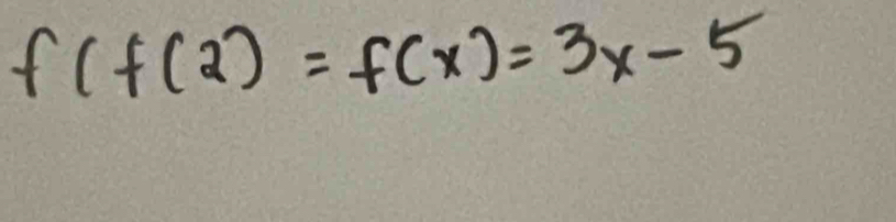 f(f(2)=f(x)=3x-5