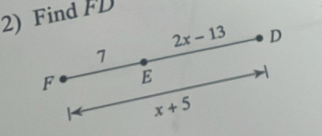 Find FD
2x-13 D
7
F
E

x+5