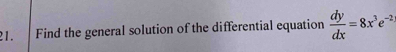 Find the general solution of the differential equation  dy/dx =8x^3e^(-2)