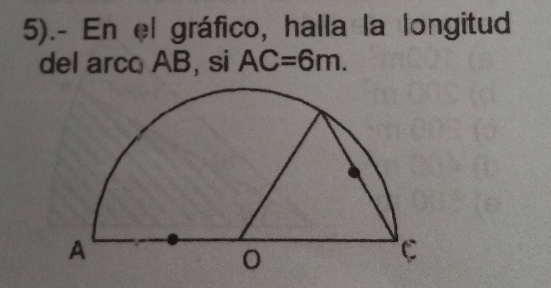 5).- En el gráfico, halla la longitud 
del arco AB, si AC=6m.