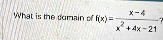 What is the domain of f(x)= (x-4)/x^2+4x-21 