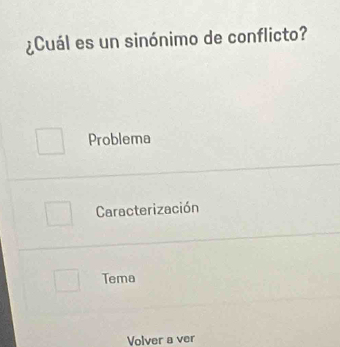 ¿Cuál es un sinónimo de conflicto?
Problema
Caracterización
Tema
Volver a ver