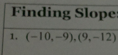 Finding Slope: 
1. (-10,-9),(9,-12)