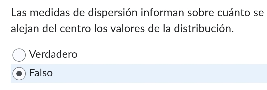 Las medidas de dispersión informan sobre cuánto se
alejan del centro los valores de la distribución.
Verdadero
Falso