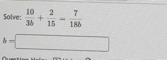 Solve:  10/3b + 2/15 = 7/18b 
b=□