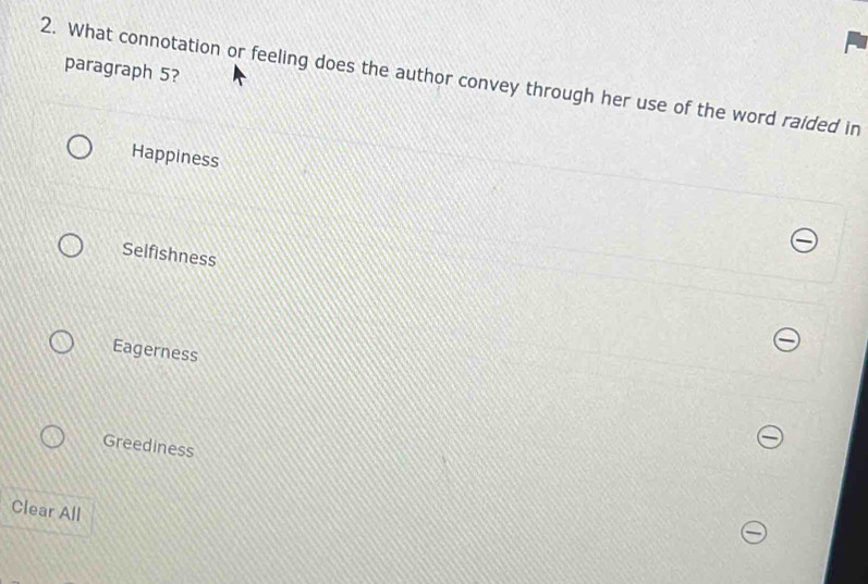 paragraph 5?
2. What connotation or feeling does the author convey through her use of the word raided in
Happiness
Selfishness
Eagerness
Greediness
Clear All