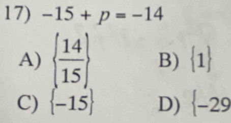 -15+p=-14
A)   14/15 
B)  1
C)  -15 D)  -29