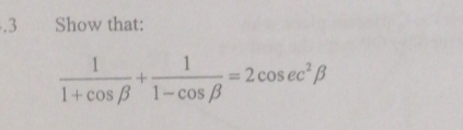 .3 Show that:
 1/1+cos beta  + 1/1-cos beta  =2cos ec^2beta