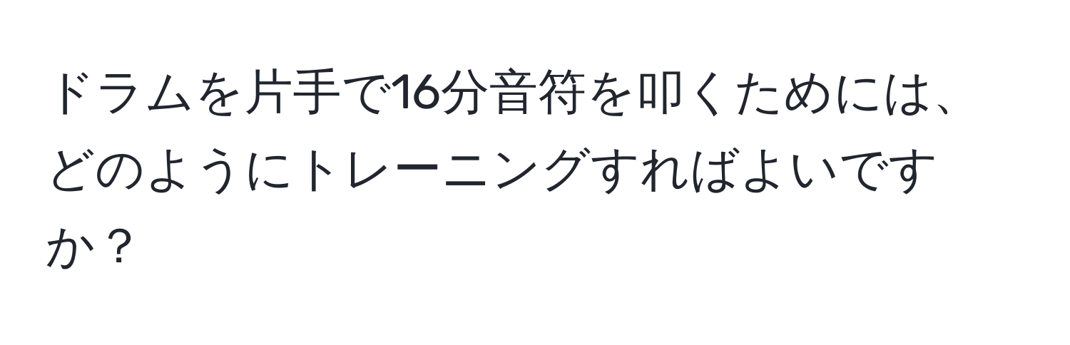 ドラムを片手で16分音符を叩くためには、どのようにトレーニングすればよいですか？