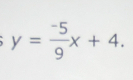 y= (-5)/9 x+4.