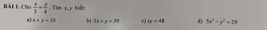 Cho  x/3 = y/4 . Tìm x, y biết:
a) x+y=35 b) 3x+y=39 c) xy=48 d) 5x^2-y^2=29