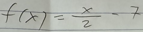 f(x)= x/2 -7