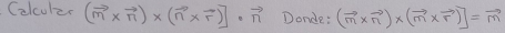 Colculer (vector m* vector n)* (vector n* vector r)]· vector n Donde: (vector m* vector n)* (vector m* vector r)]=vector m