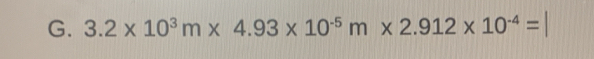 3.2* 10^3m* 4.93* 10^(-5)m* 2.912* 10^(-4)=