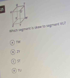 Which segment is skew to segment VU?
A tw
D ZY
C ST
D TU