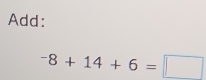 Add:
^-8+14+6=□