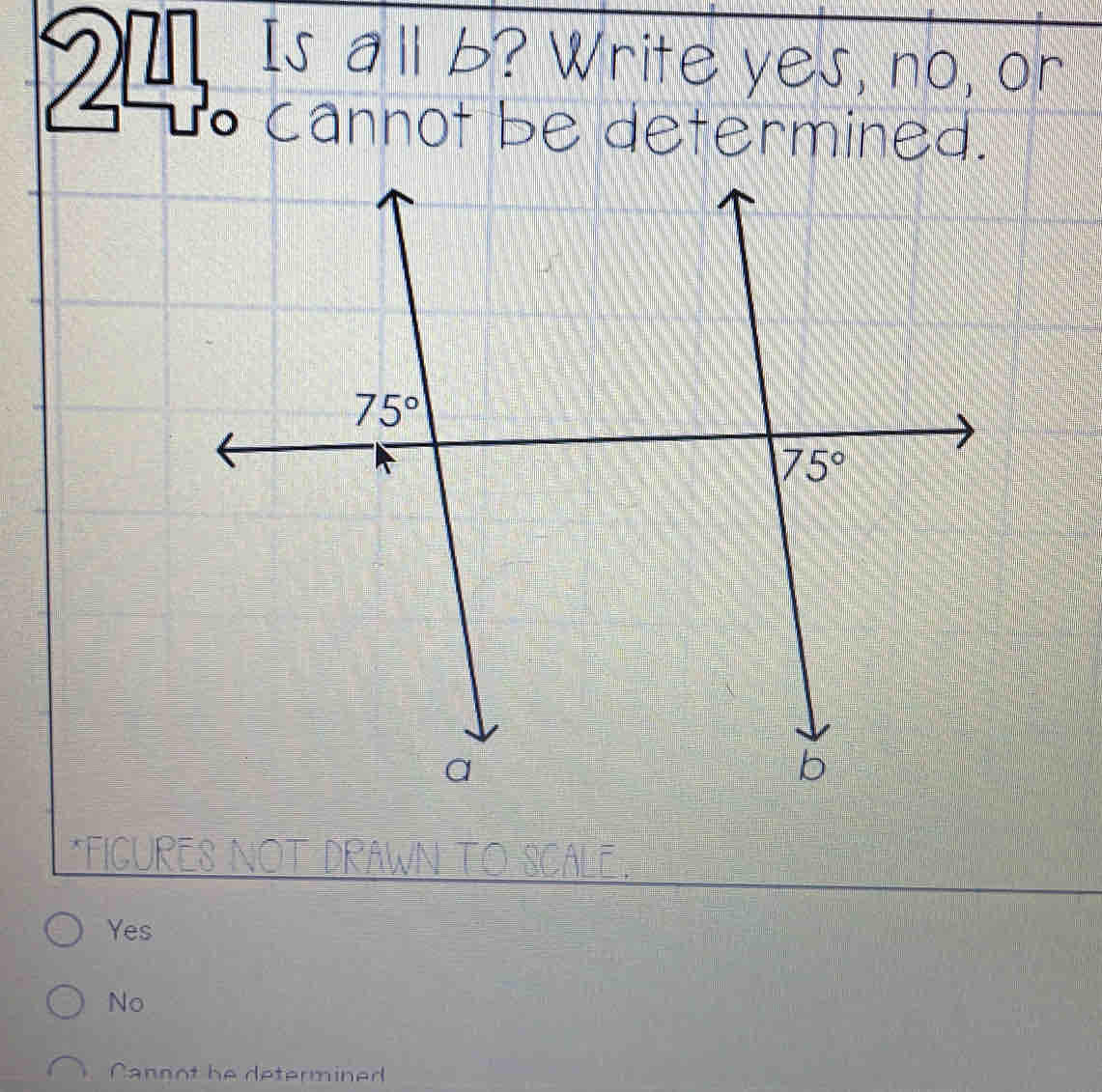 20, Is all b? Write yes, no, or
T cannot be determined.
*FIGURES NOT DRAWN TO SCALE .
Yes
No
Cannot be determined