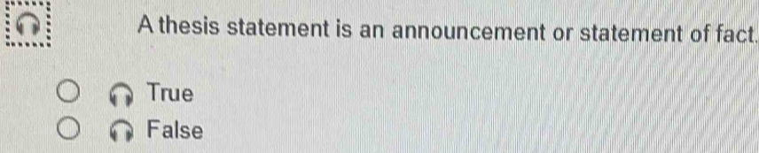 A thesis statement is an announcement or statement of fact.
True
False