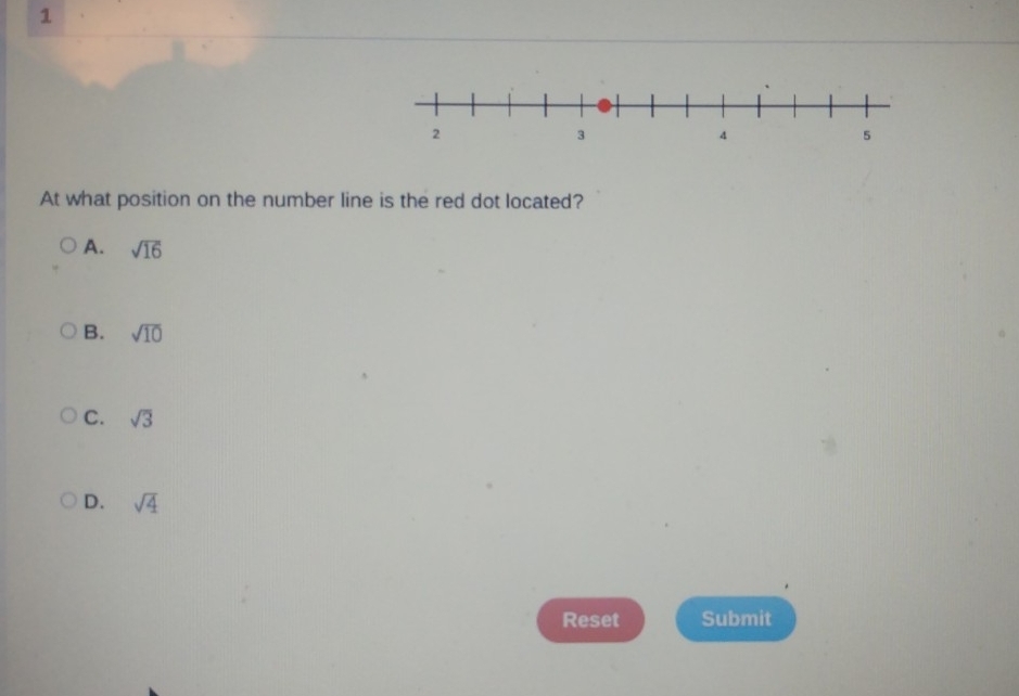 At what position on the number line is the red dot located?
A. sqrt(16)
B. sqrt(10)
C. sqrt(3)
D. sqrt(4)
Reset Submit