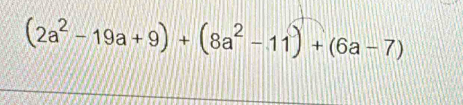 (2a^2-19a+9)+(8a^2-11)+(6a-7)